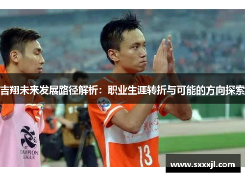 吉翔未来发展路径解析：职业生涯转折与可能的方向探索