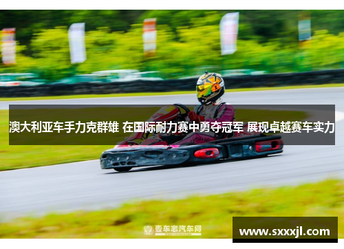 澳大利亚车手力克群雄 在国际耐力赛中勇夺冠军 展现卓越赛车实力