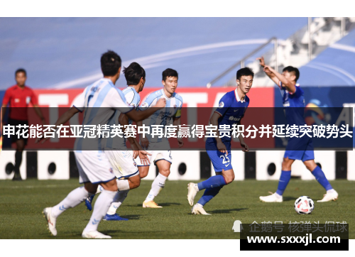申花能否在亚冠精英赛中再度赢得宝贵积分并延续突破势头