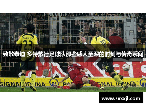 致敬泰迪 多特蒙德足球队那些感人至深的时刻与传奇瞬间
