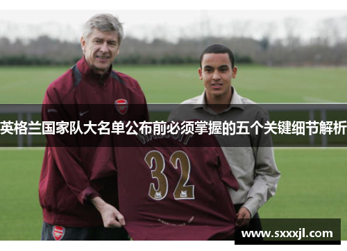 英格兰国家队大名单公布前必须掌握的五个关键细节解析 英格兰国家队大名单公布前必须掌握的五个关键细节解析