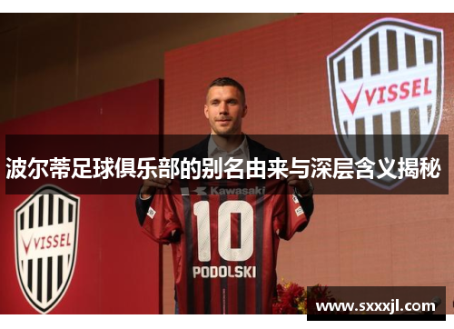波尔蒂足球俱乐部的别名由来与深层含义揭秘 波尔蒂足球俱乐部的别名由来与深层含义揭秘